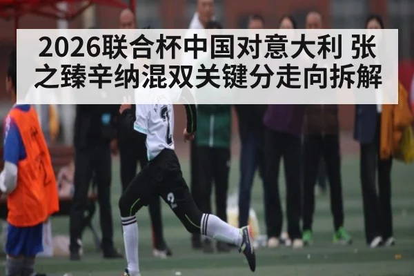 2026联合杯中国对意大利 张之臻辛纳混双关键分走向拆解 | kaiyun sports